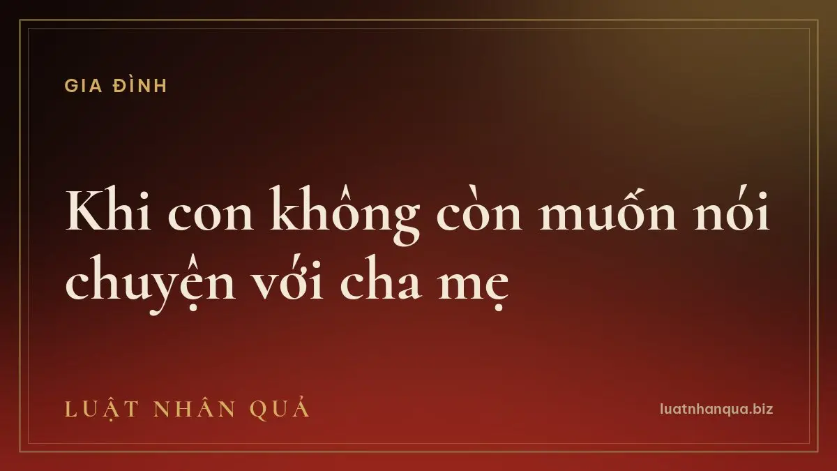 Khi con không còn muốn nói chuyện với cha mẹ