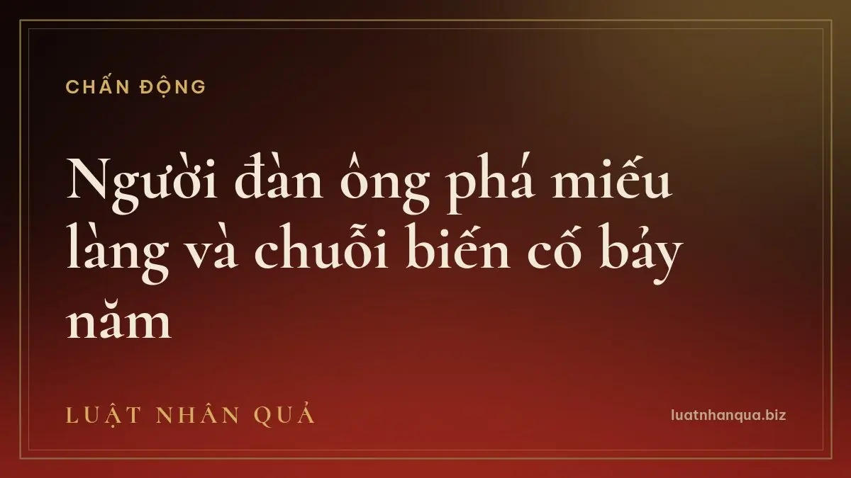 Người đàn ông phá miếu làng và chuỗi biến cố bảy năm