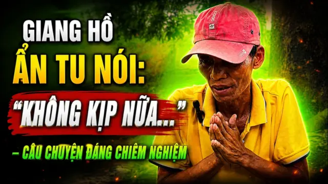 Giang hồ ẩn tu và câu nói “không kịp nữa”